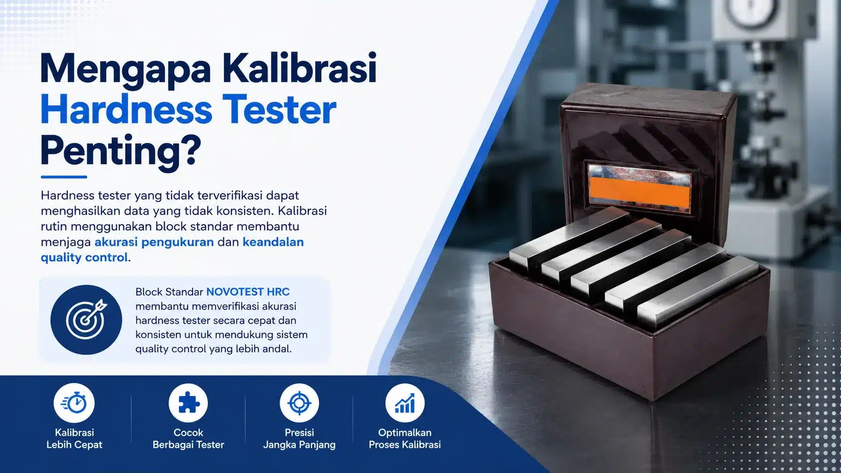 Hardness tester yang tidak terverifikasi dapat menghasilkan data yang tidak konsisten. Kalibrasi rutin menggunakan block standar membantu menjaga akurasi pengukuran dan keandalan quality control.