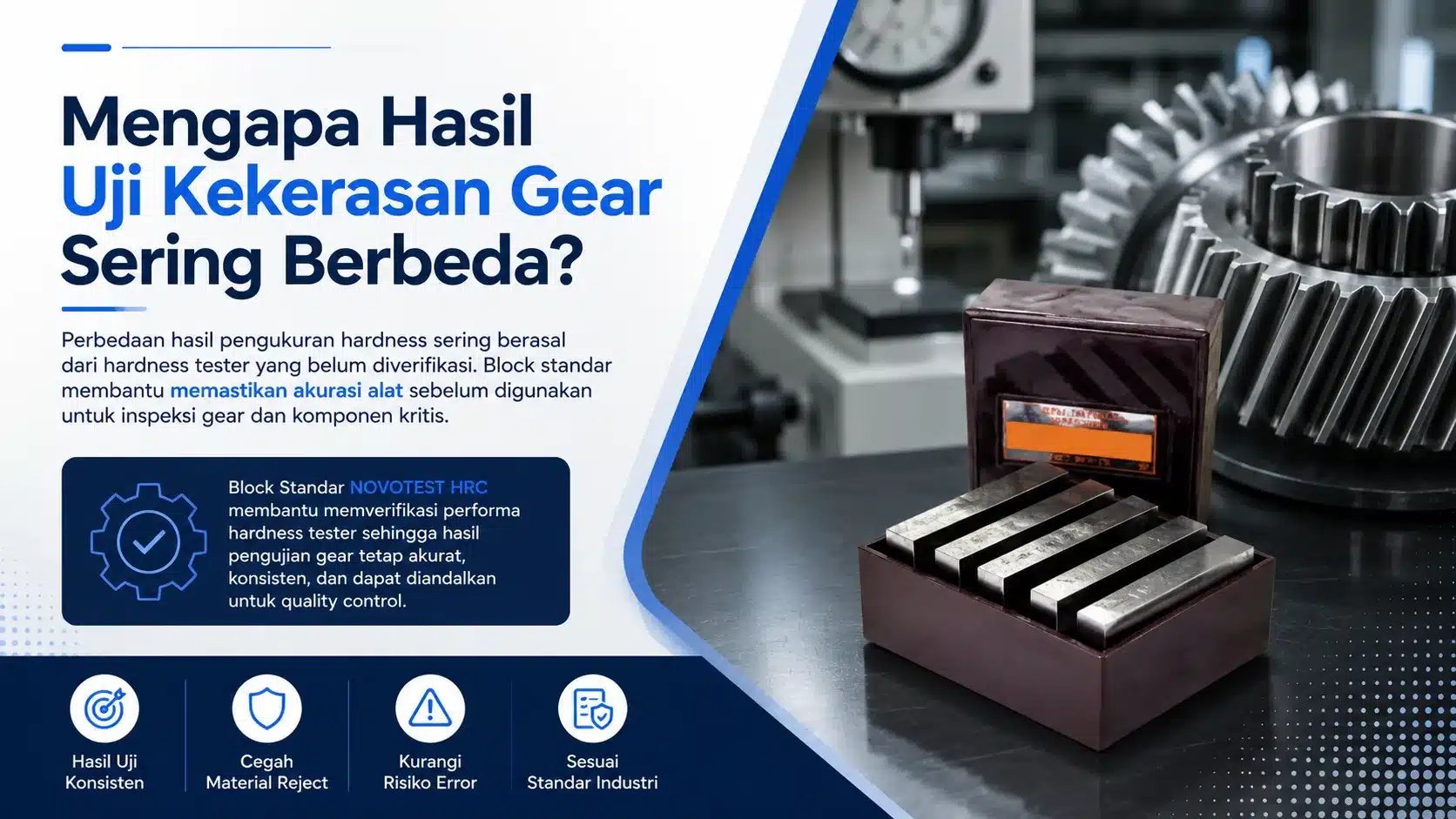 Block Standar NOVOTEST HRC membantu memverifikasi performa hardness tester sehingga hasil pengujian gear tetap akurat, konsisten, dan dapat diandalkan untuk quality control.