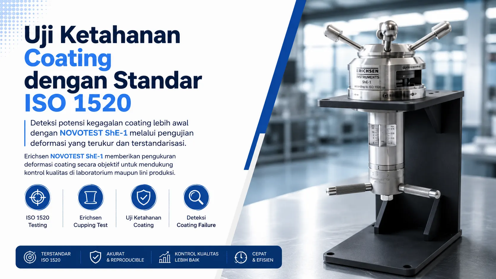 Uji Ketahanan Coating dengan Standar ISO 1520 Erichsen NOVOTEST ShE-1 memberikan pengukuran deformasi coating secara objektif untuk mendukung kontrol kualitas di laboratorium maupun lini produksi